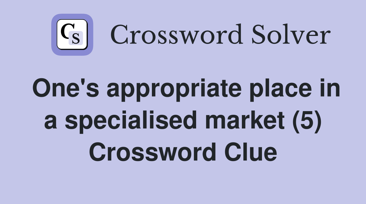 One's appropriate place in a specialised market (5) Crossword Clue